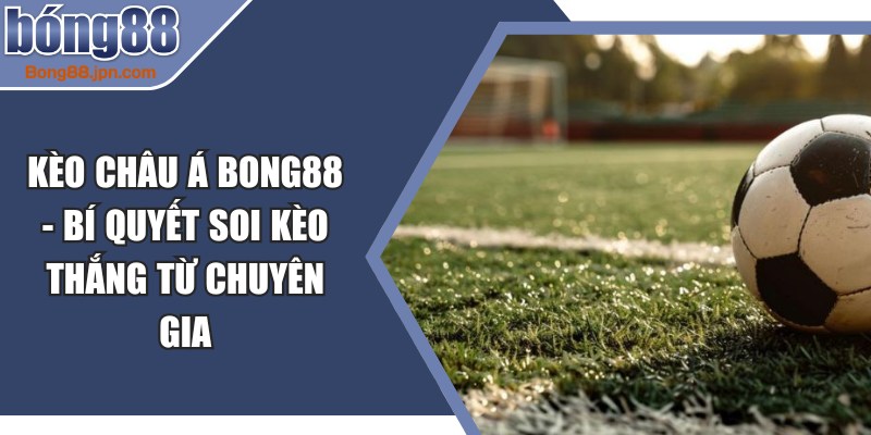 Kèo Châu Á BONG88