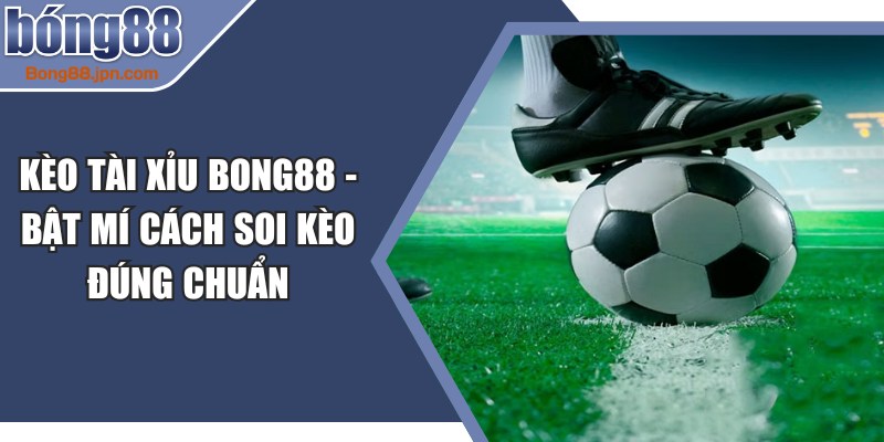 Kèo Tài Xỉu BONG88
