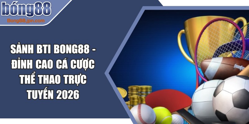 Sảnh BTI BONG88